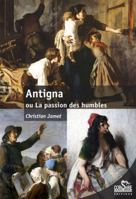 ANTIGNA OU LA PASSION DES HUMBLES - Christian JAMET