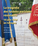 LA TRAGÉDIE DES LYCÉENS PARISIENS RÉSISTANTS, 10 JUIN 1944 EN SOLOGNE - Georges JOUMAS